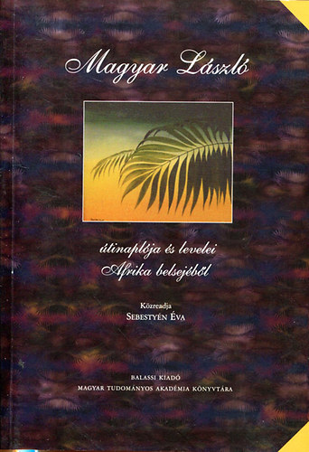 Sebesty�n �va - Magyar L�szl� �tinapl�ja �s Levelei Afrika Belsej�b�l