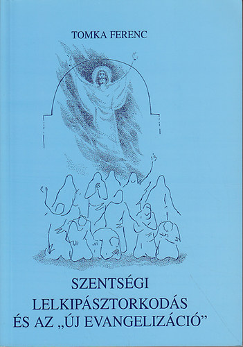 Tomka Ferenc - Szentsgi lelkipsztorkods s az "j evangelizci" - Lelkipsztori teolgia II.: Az egyhz nmegvalstsa a szentsgekben