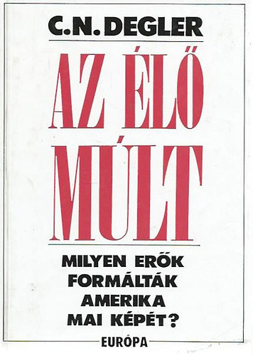 Carl N. Deger - Az �l� m�lt - Milyen er�k form�lt�k Amerika mai k�p�t?