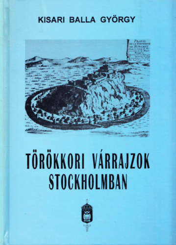 Kisari Balla György - Törökkori várrajzok Stockholmban