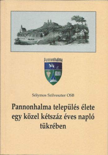 S�lymos Szilveszter OSB - Pannonhalma telep�l�s �lete egy k�zel k�tsz�z �ves napl� t�kr�ben