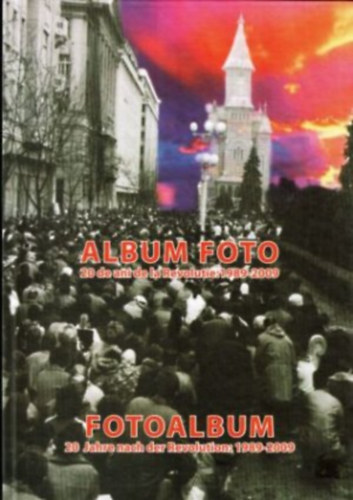 ALBUM FOTO 20 de ani de la Revolutie:1989-2009/PHOTO ALBUM 20 years from Romanian Revolution: 1989-2009 (20 vvel a forradalom utn: 1989-2009)