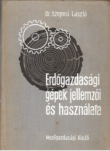 dr. Szepesi L�szl� - Erd�gazdas�gi g�pek jellemz�i �s haszn�lata
