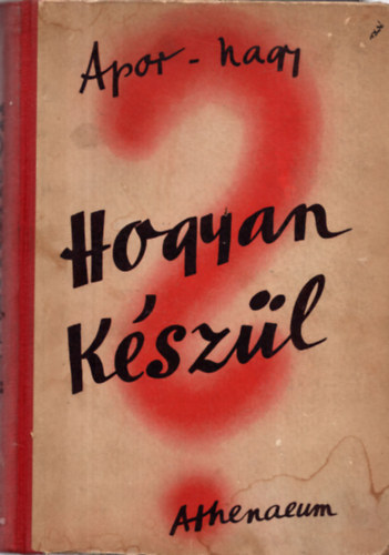 Apor Dezs� �s Nagy B�la  (szerk.) - Hogyan k�sz�l? (A modern technika �s az ipari munka v�vm�nyai)