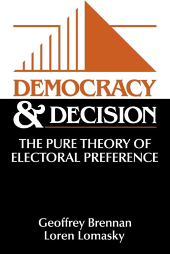 Democracy and Decision: The Pure Theory of Electoral Preference - Demokr�cia �s d�nt�s: A v�laszt�si preferencia tiszta elm�lete (angol)