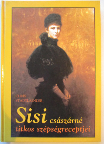 Chris Stadtlaender - Sisi csszrn titkos szpsgreceptjei