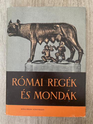 Trencsényi-Waldapfel Imre Deák Ferencné Grabner Mária - Római regék és mondák - A királyok kora, A római köztársaság kora, Római virtus, Cincinnatus diktatúrája, A rómaiak időszámítása (Fekete-fehér fotókat, illusztrációkat tartalmaz. GRAFIKUS Kondor Lajos Surányi András)