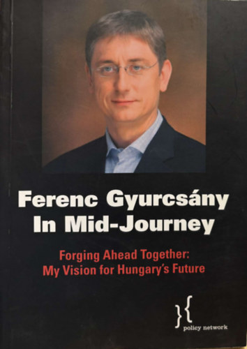 Ferenc Gyurcsny in Mid-Journey - Forging Ahead Together: My Vision for Hungary's Future