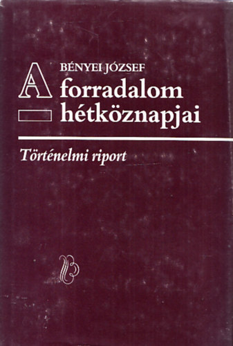 B�nyei J�zsef - A forradalom h�tk�znapjai - T�rt�nelmi riport