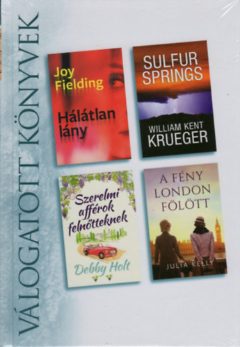 Joy Fielding - William Kent Krueger - Debby Holt - Julia Kelly - Hálátlan lány - Sulfur Springs - Szerelmi afférok felnőtteknek - A fény London fölött