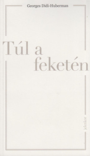 Georges Didi-Huberman - T�l a feket�n