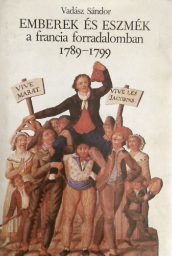 Vadász Sándor - Emberek és eszmék a francia forradalomban 1789-1799