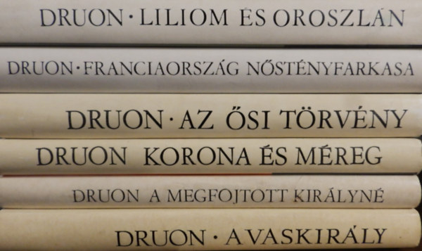 Maurice Druon - Az el�tkozott kir�lyok I-VI. (A vaskir�ly+ A megfojtott kir�lyn�+ Korona �s m�reg+ Az �si t�rv�ny+ Franciaorsz�g n�st�nyfarkasa+ Liliom �s oroszl�n)