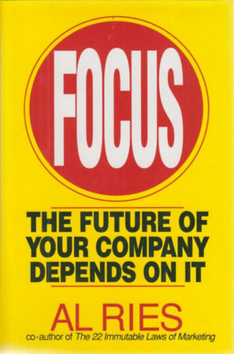 Al Ries - Focus: The Future of Your Company Depends on It