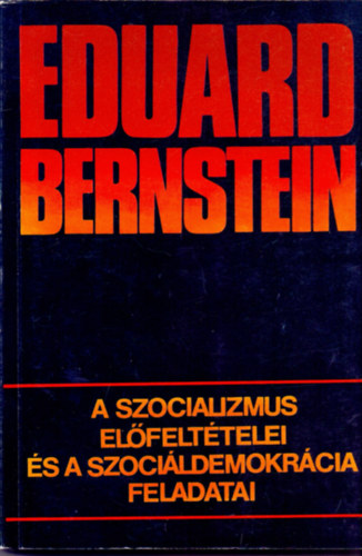 Eduard Bernstein - A szocializmus elfelttelei s a szocildemokrcia feladatai