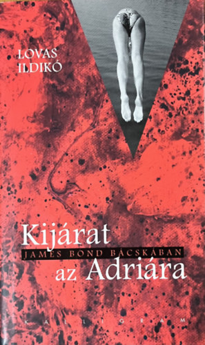 Lovas Ildik� - Kij�rat az Adri�ra - James Bond a B�csk�ban