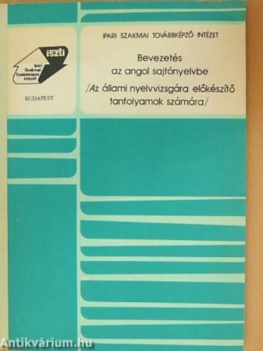 Dr. Fony�di Jen�, Dr. Sip�czy Gy�z� (Lektor), Kutor Susan Kaye (Lektor) - Bevezet�s az angol sajt�nyelvbe - Az �llami nyelvvizsg�ra el�k�sz�t� tanfolyamok sz�m�ra