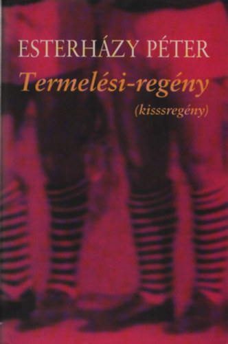 Esterházy Péter - Termelési-regény (kisssregény)