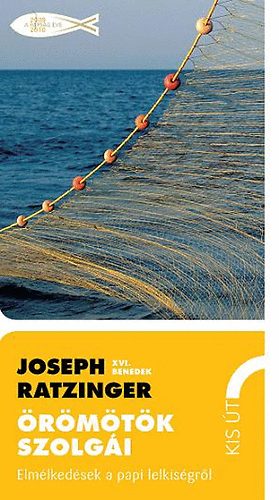 Joseph Ratzinger - Örömötök szolgái - Elmélkedések a papi lelkiségről