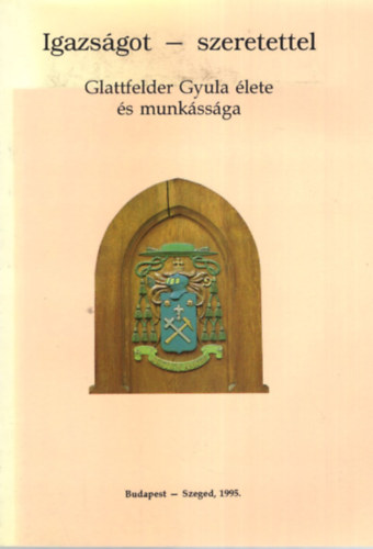 Zombori Istvn  (szerk.) - Igazsgot-szeretettel (Glattfelder Gyula lete s munkssga)
