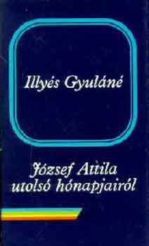Illy�s Gyul�n� - J�zsef Attila utols� h�napjair�l