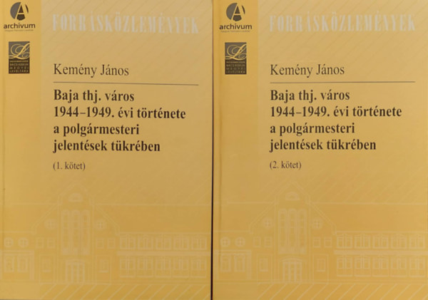 Kem�ny J�nos - Baja thj. v�ros 1944-1949. �vi t�rt�nete a polg�rmesteri jelent�sek t�kr�ben I-II.