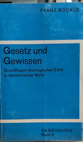 Franz Bckle - Gesetz und Gewissen: Grundfragen theologischer Ethik in kumenischer Sicht (Begegnung Band 9)