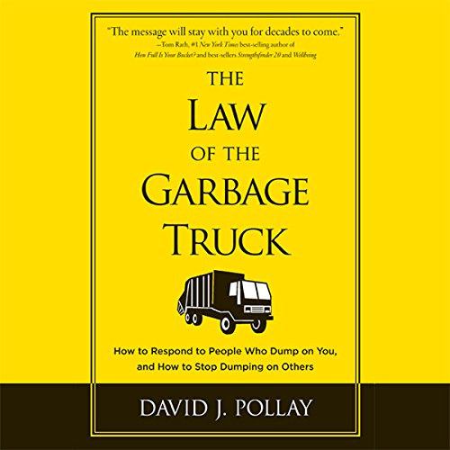 David J.  Pollay - The Law of the Garbage Truck: Take Control of Your Life with One Decision (A szemeteskocsi trvnye: Vedd kezedbe leted irnytst egyetlen dntssel) ANGOL NYELVEN