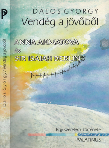 Dalos Gyrgy - Vendg a jvbl - Anna Ahmatova s Sir Isaiah Berlin