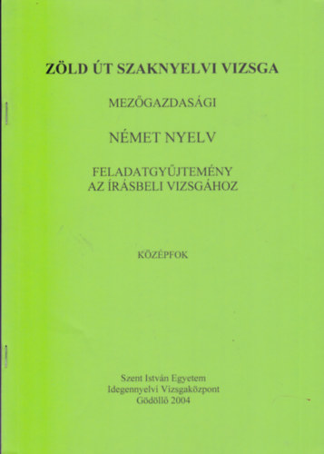 Z�ld �t szaknyelvi vizsga - Mez�gazdas�gi n�met nyelv - Feladatgy�jtem�ny az �r�sbeli vizsg�hoz (K�z�pfok)