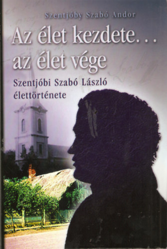 Szentjóby Szabó Andor - Az élet kezdete... az élet vége - Szentjóbi Szabó László élettörténete
