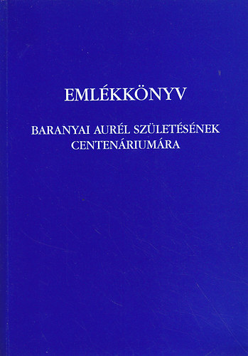 Szab Lszl Gy.; Vargha Dezs - Emlkknyv Baranyai Aurl gygyszersz szletsnek centenriumra