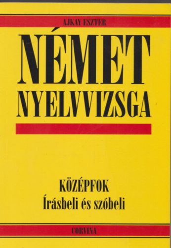 Sz. Egerszegi Erzsbet Ajkay Eszter - Nmet nyelvvizsga knyv s gyakorlknyv (kzpfok rsbeli s szbeli)