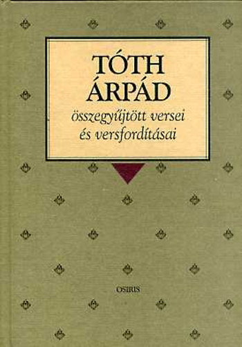 Tóth Árpád - Tóth Árpád összegyűjtött versei és versfordításai