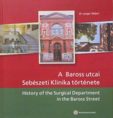 Dr. Dr. Freny� S�ndor , Perner Ferenc Langer R�bert (lektor), Sz�l �gnes (fot�k) - A Baross utcai Seb�szeti Klinika t�rt�nete / Historyof the Surgical Department in the Baross Street (Magyar - Angol k�tnyelv�)