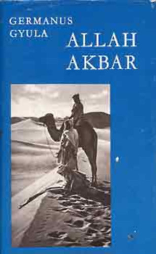 Germanus Gyula - Allah Akbar!    - Fekete-feh�r fot�kkal illusztr�lva.