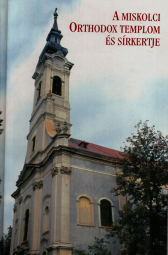 Dobrossy Istvn (szerk.) - A miskolci orthodox templom s srkertje