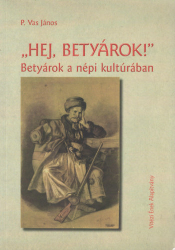 P. Vas Jnos - "Hej, betyrok!" - Betyrok a npi kultrban