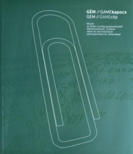 Nagy T. Katalin  (szerk.) - GM/GAMEkapocs I-II. - Mvek az Antal-Lusztig-gyjtemnybl kpzmvszeti, irodalmi, zenei prhuzamokkal s reflexikkal