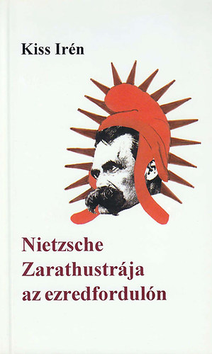 Kiss Irn - Nietzsche Zarathustrja az ezredforduln