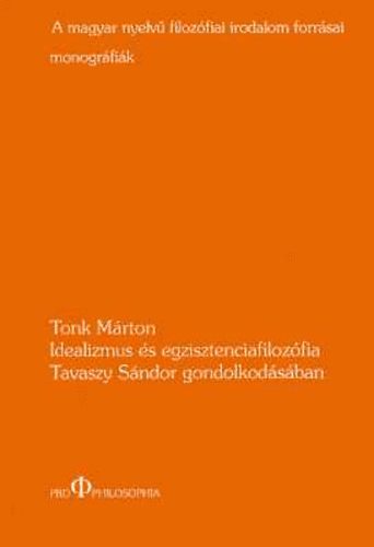 Tonk Márton - Idealizmus és egzisztenciafilozófia Tavaszy Sándor gondolkodásában