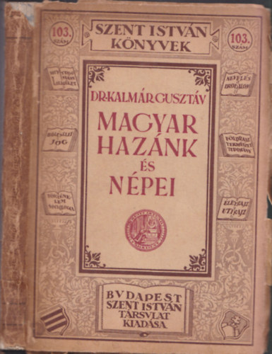 Dr. Kalmár Gusztáv - Magyar hazánk és népei - Magyarország leírása (Szent István könyvek 103)