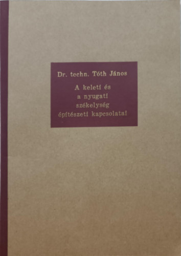 Dr. Techn. Tóth János - A keleti és a nyugati székelység építészeti kapcsolatai
