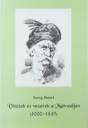 Sereg Jzsef - Vitzek s vezrek a Mtraaljn (1000-1849)