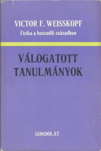 Victor F. Weisskopf - Vlogatott tanulmnyok - Fizika a huszadik szzadban