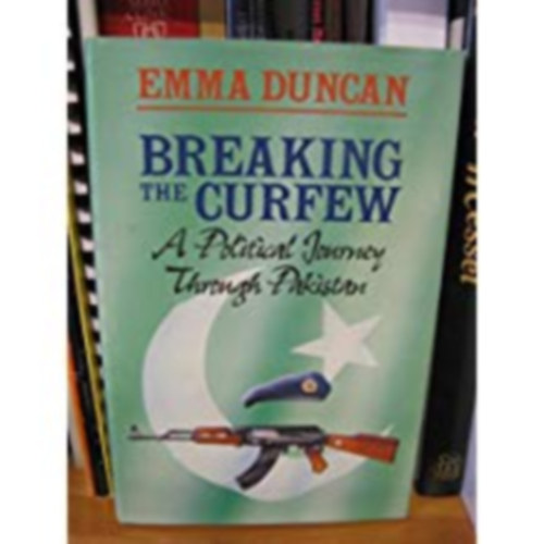 Emma Duncan - Breaking The Curfew - A Political Journey Through Pakistan