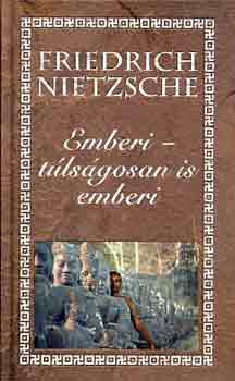 Friedrich Nietzsche - Emberi-t�ls�gosan is emberi