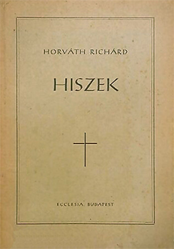 Horvth Richrd - Hiszek - Elmlkedsek s gondolatok az egyhzi v vasrnapjaira s nnepeire