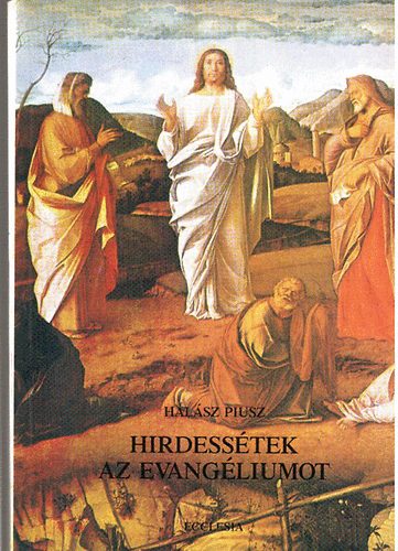 Hal�sz Piusz - Hirdess�tek az evang�liumot