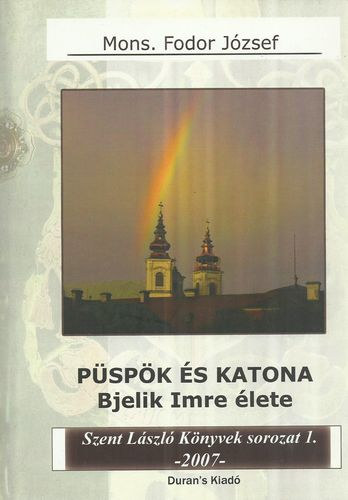 Mons. Fodor J�zsef - P�sp�k �s katona - Bjelik Imre �lete